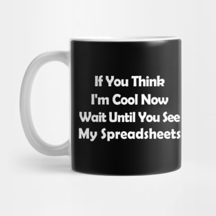 If You Think I'm Cool Now Wait UIf You Think I'm Cool Now Wait Until You See My Spreadsheets,ntil You See My Spreadsheets, Mug